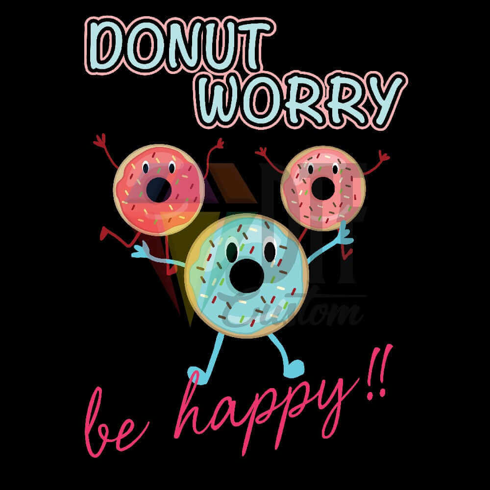 Donut Worry Be Happy DTF transfer design