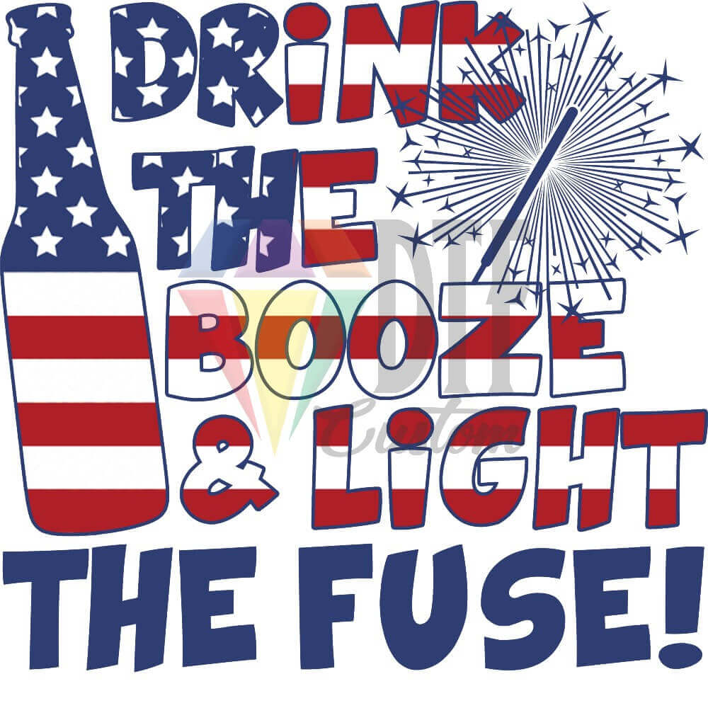Drink the Booze and Light the Fuse DTF transfer design