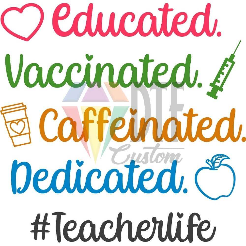 Educated Vaccinated Caffeinated Dedicated Teacherlife DTF transfer design