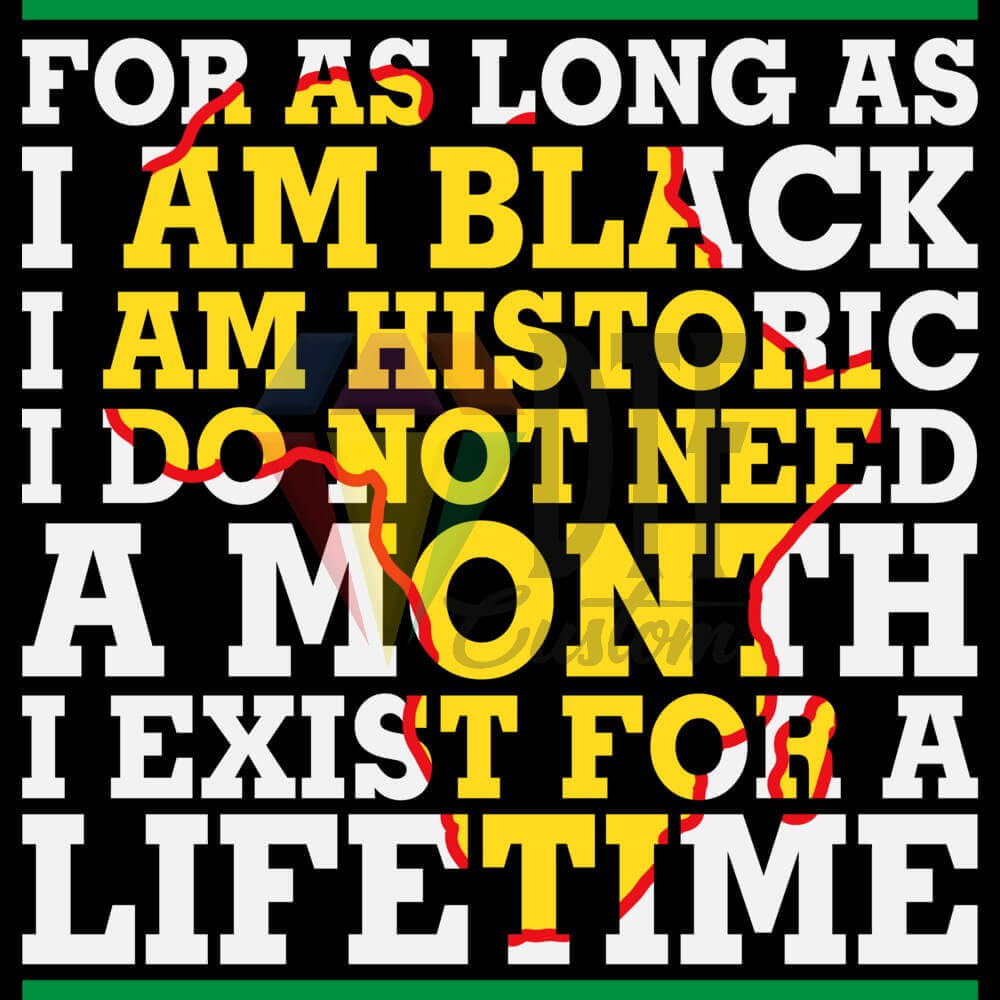 FOR AS LONG AS I AM BLACK I AM HISTORIC DTF transfer design