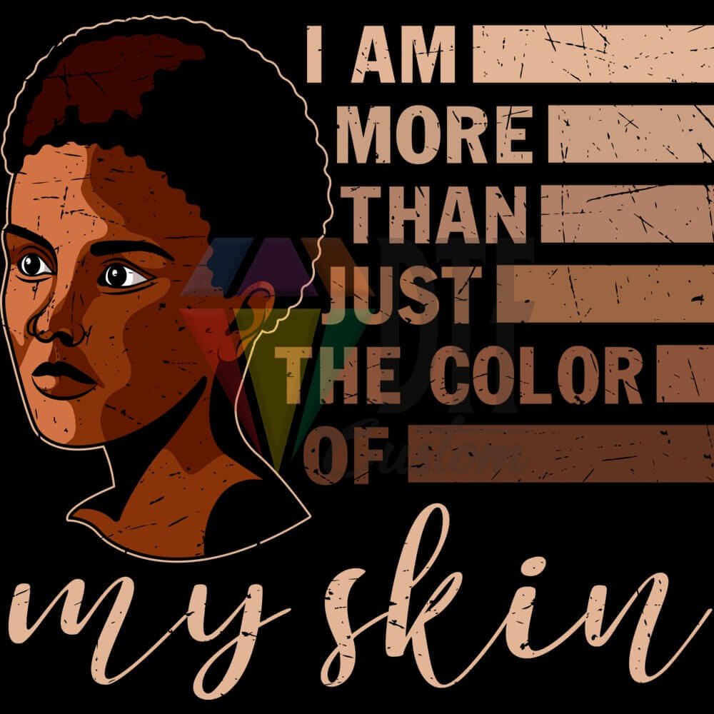 I AM MORE THAN JUST THE COLOR OF my skin DTF transfer design