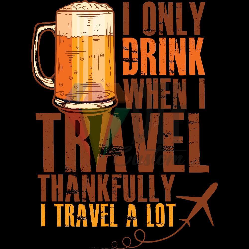 I Only Drink When I Travel DTF transfer design