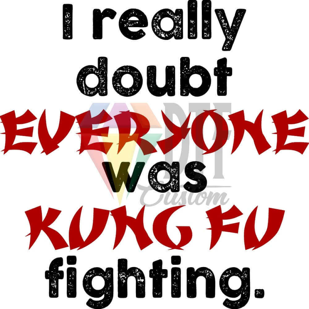 I Really Doubt Everyone Was Kung Fu Fighting DTF transfer design