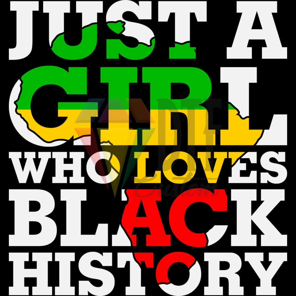 JUST A GIRL WHO LOVES BLACK HISTORY DTF transfer design