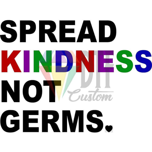 Spread Kindness Not Germs DTF transfer design