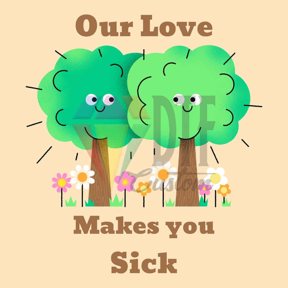 Our Love Makes You Sick DTF transfer design